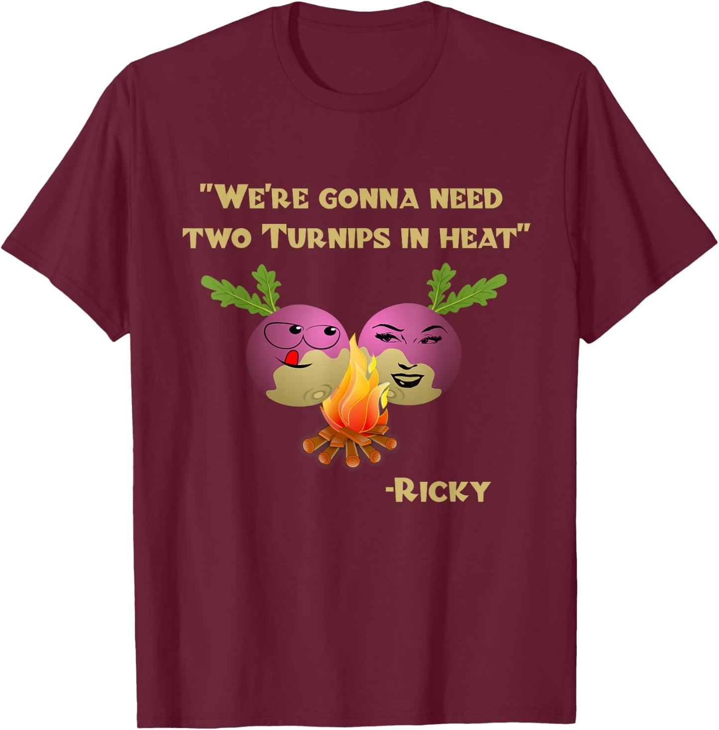 Two Turnips in Heat Funny Ricky T-Shirt - T-Shirt | Maroon