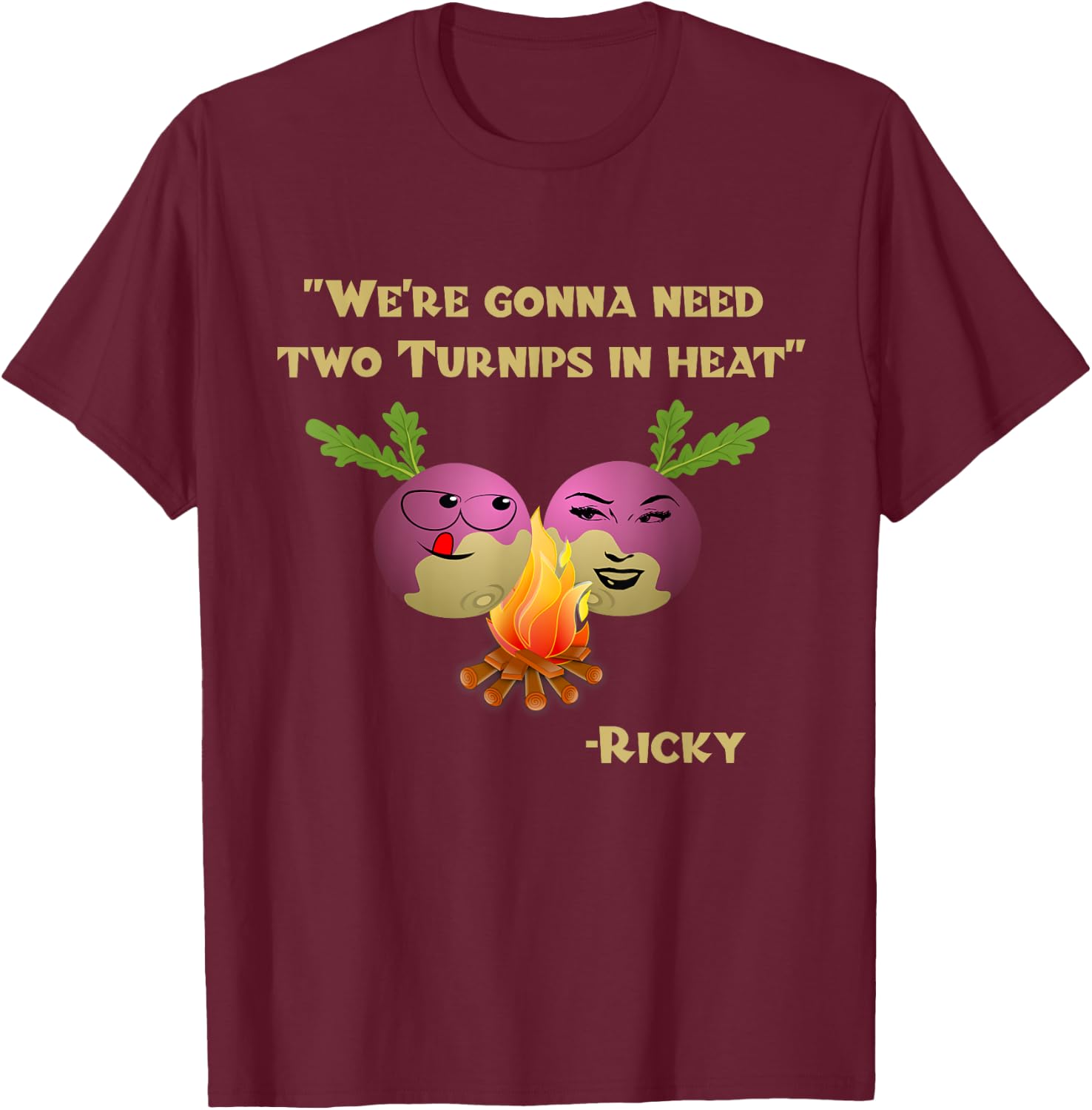 Two Turnips in Heat Funny Ricky T-Shirt - T-Shirt | Maroon