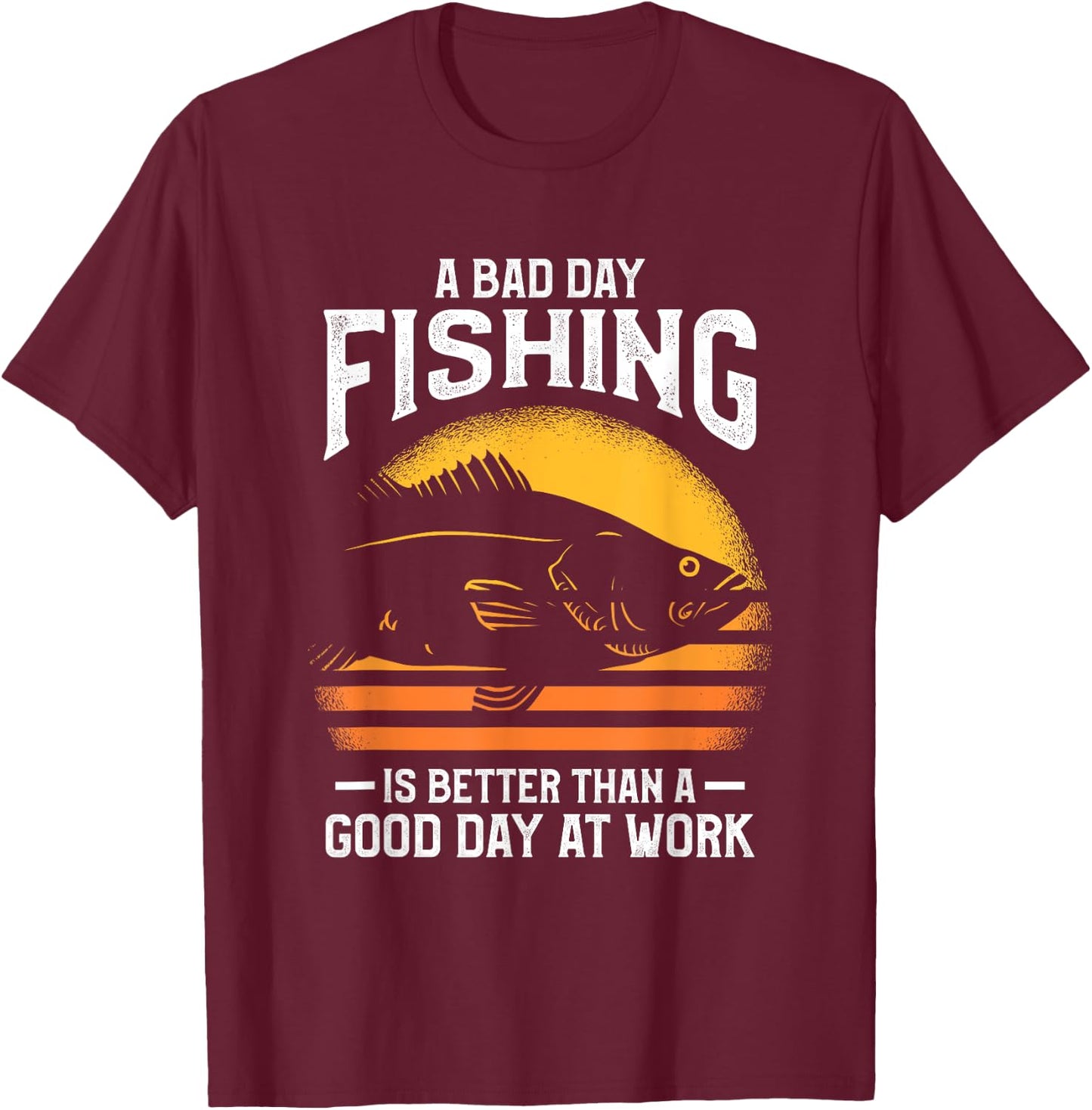 A Bad Day Fishing Is Better Than A Good Day At Work T-Shirt - T-Shirt | Maroon