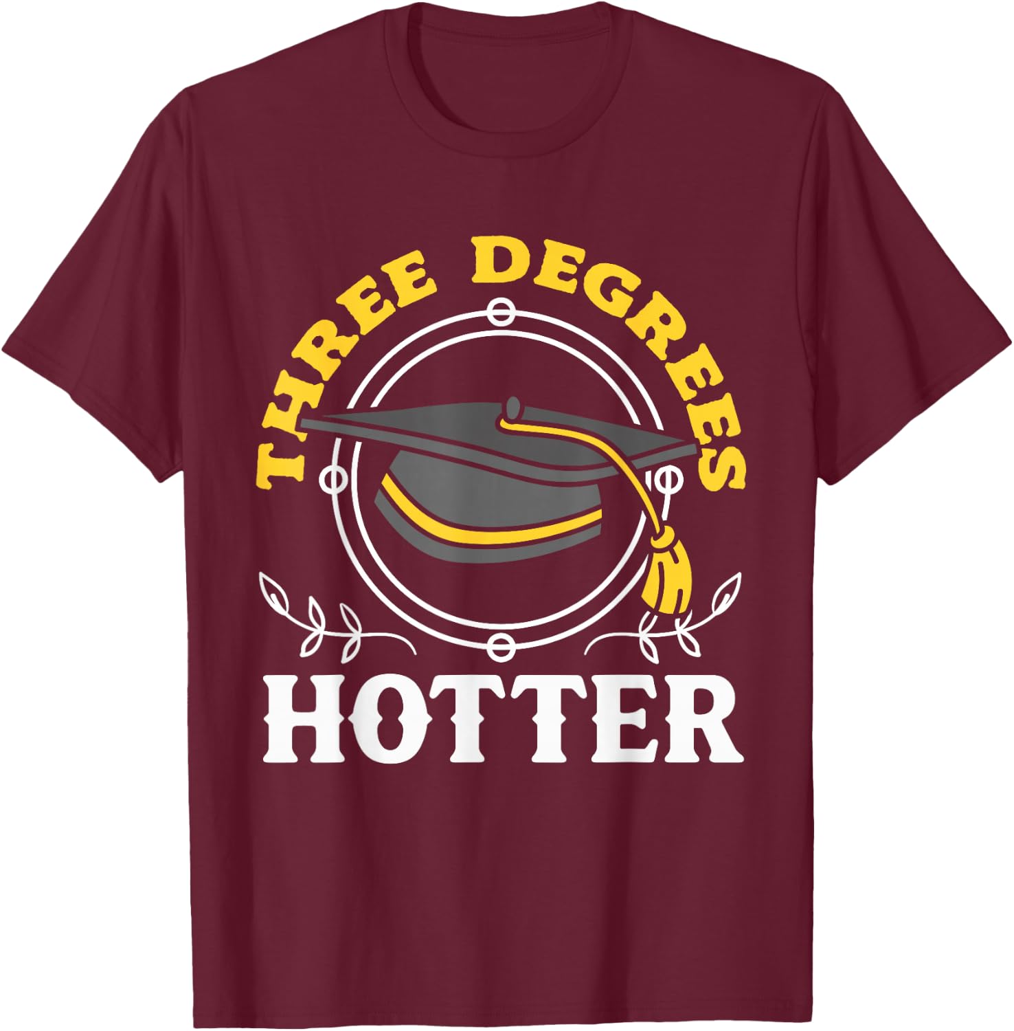 College Masters Degree Graduation Three Degrees Hotter T-Shirt - T-Shirt | Maroon