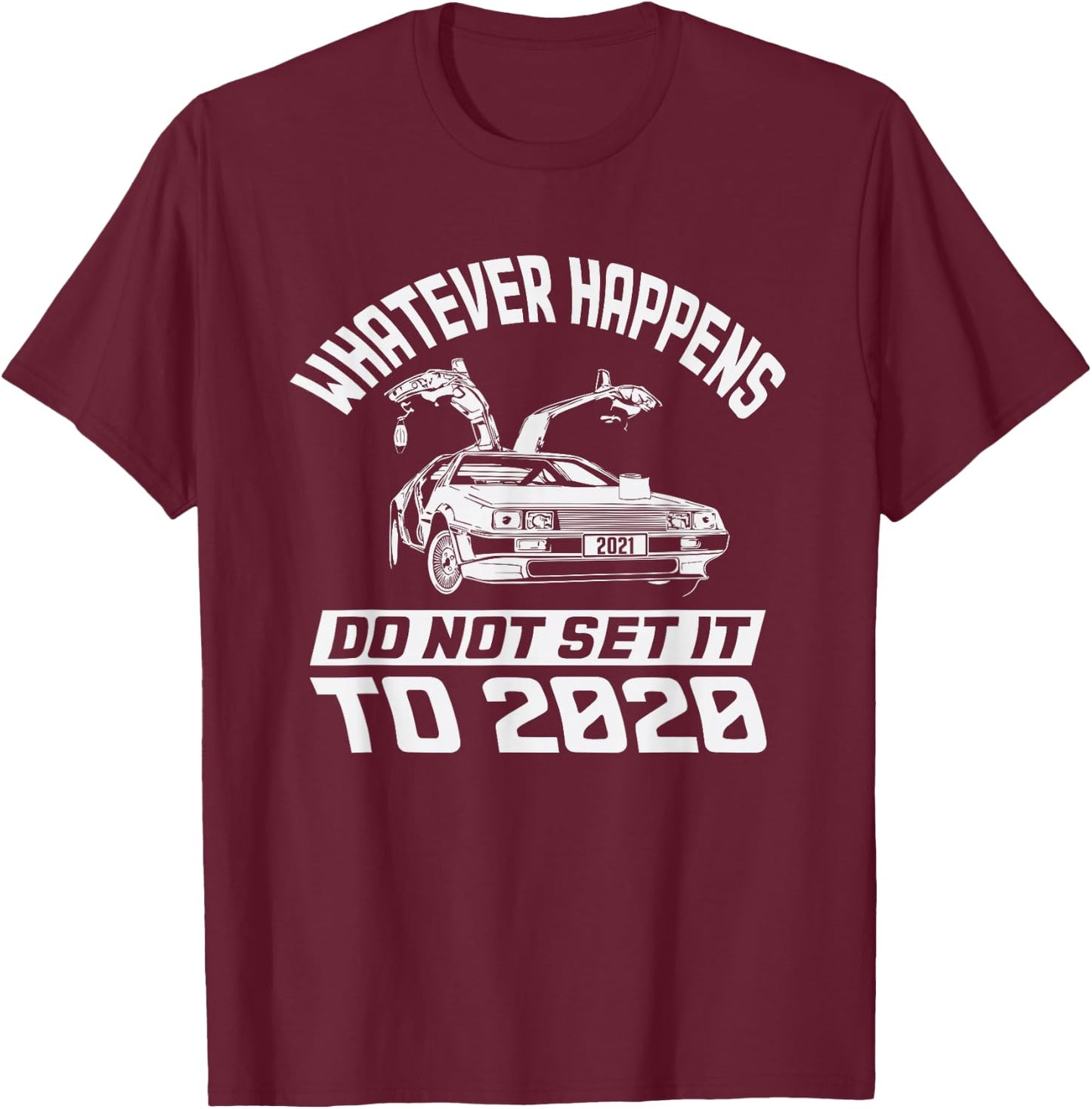 Whatever Happens Do Not Set It To 2020 T-Shirt - T-Shirt | Maroon