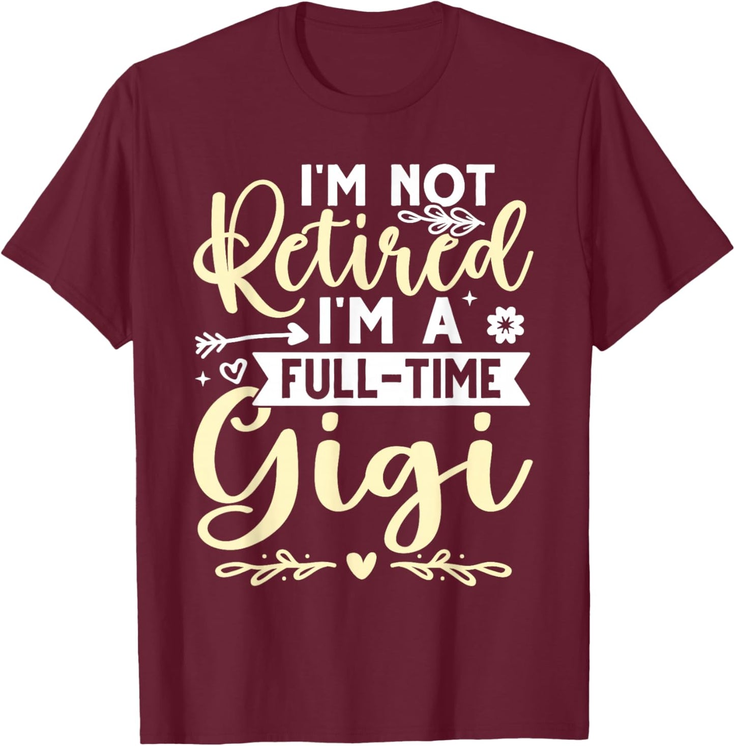 I'm Not Retired, I'm A Full-Time Gigi T-Shirt - T-Shirt | Maroon