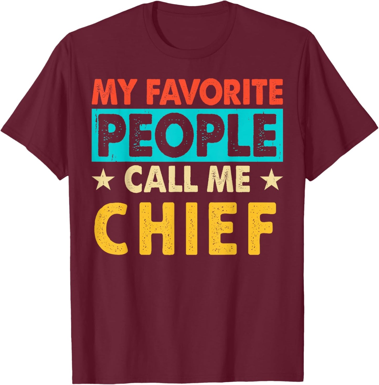 My Favorite People Call Me CHIEF Funny CHIEF Fathers Day T-Shirt - T-Shirt | Maroon