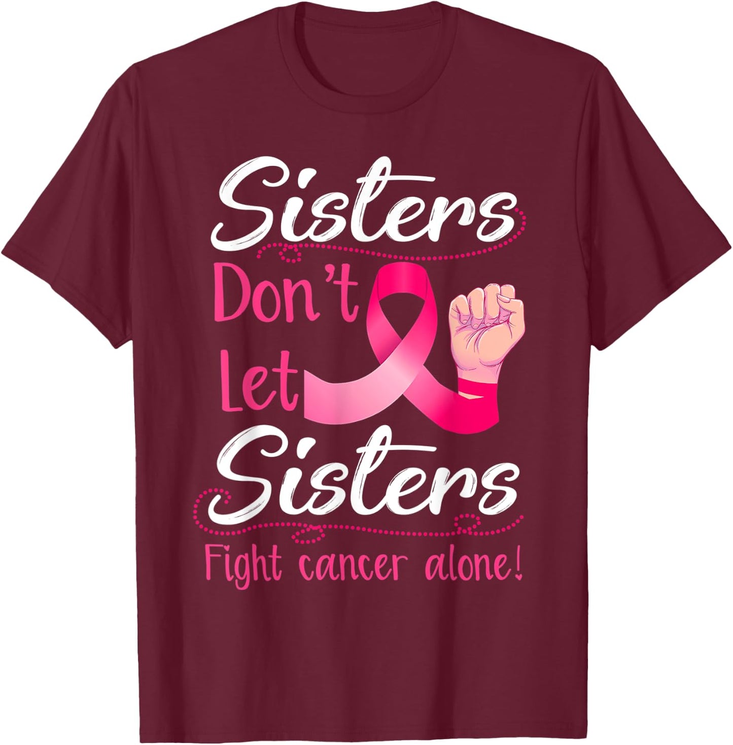 Sisters Don't Let Sisters Fight Breast Cancer Alone Pink T-Shirt - T-Shirt | Maroon