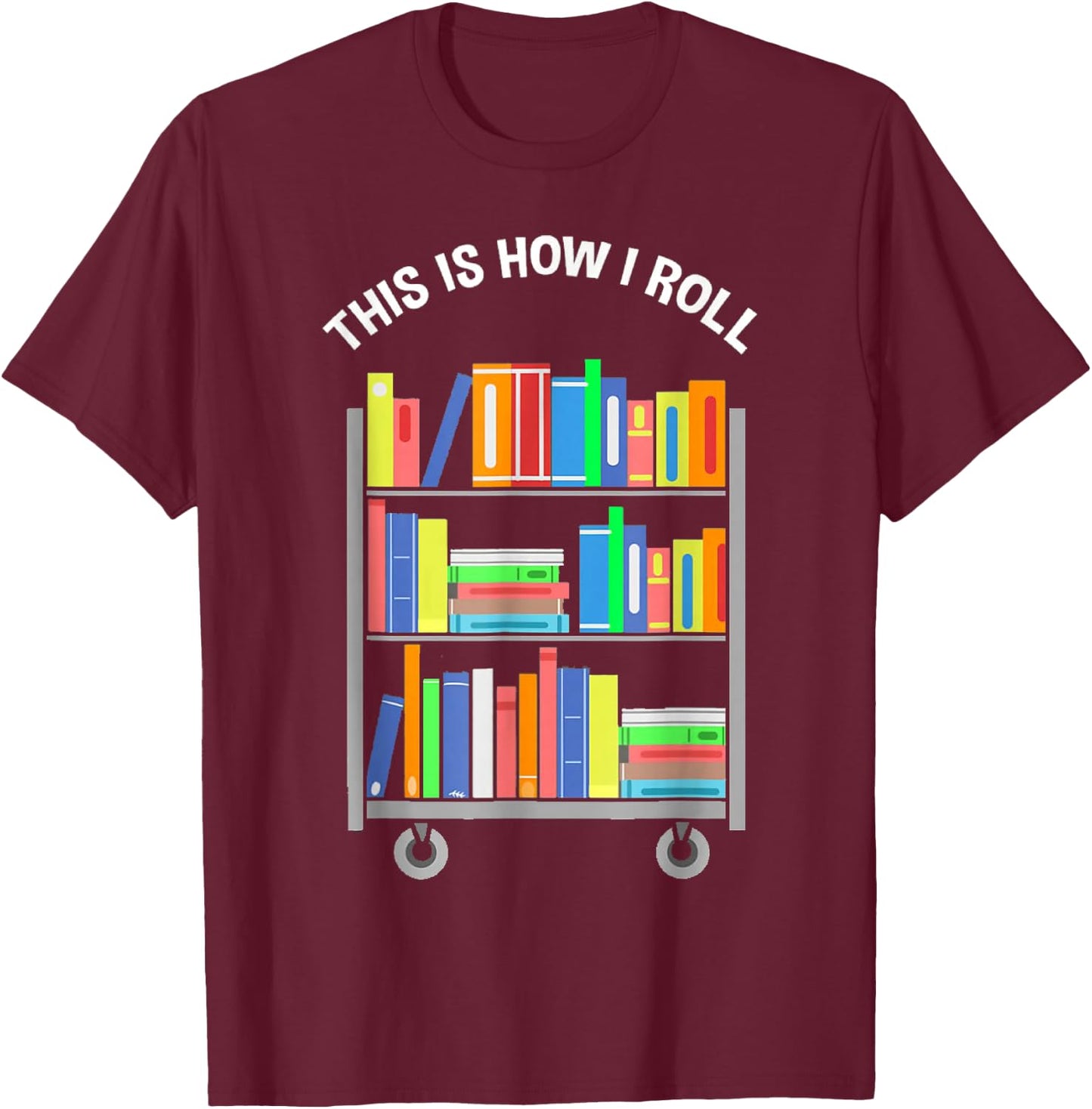 This is how I roll - National Library Workers Day T-Shirt - T-Shirt | Maroon