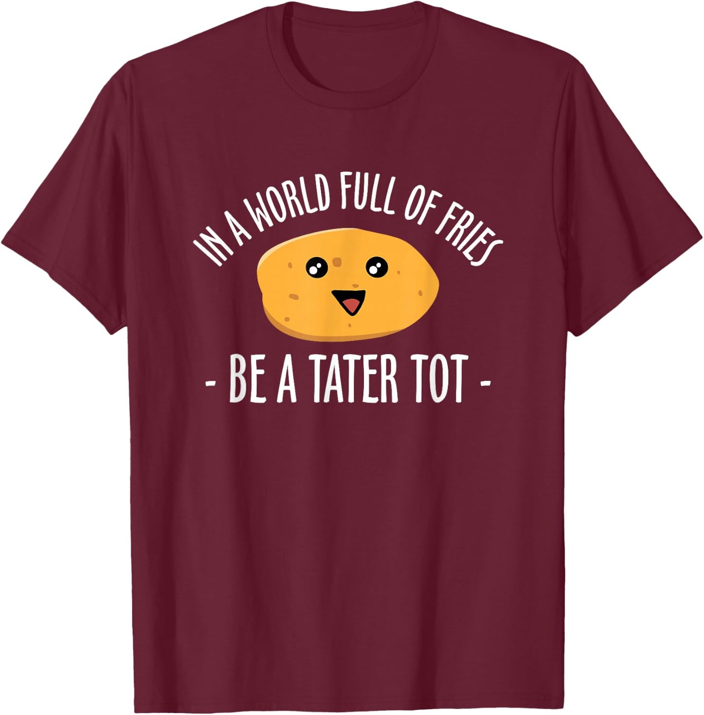 In A World Full Of Fries Be A Tater Tot Potato T-Shirt - T-Shirt | Maroon