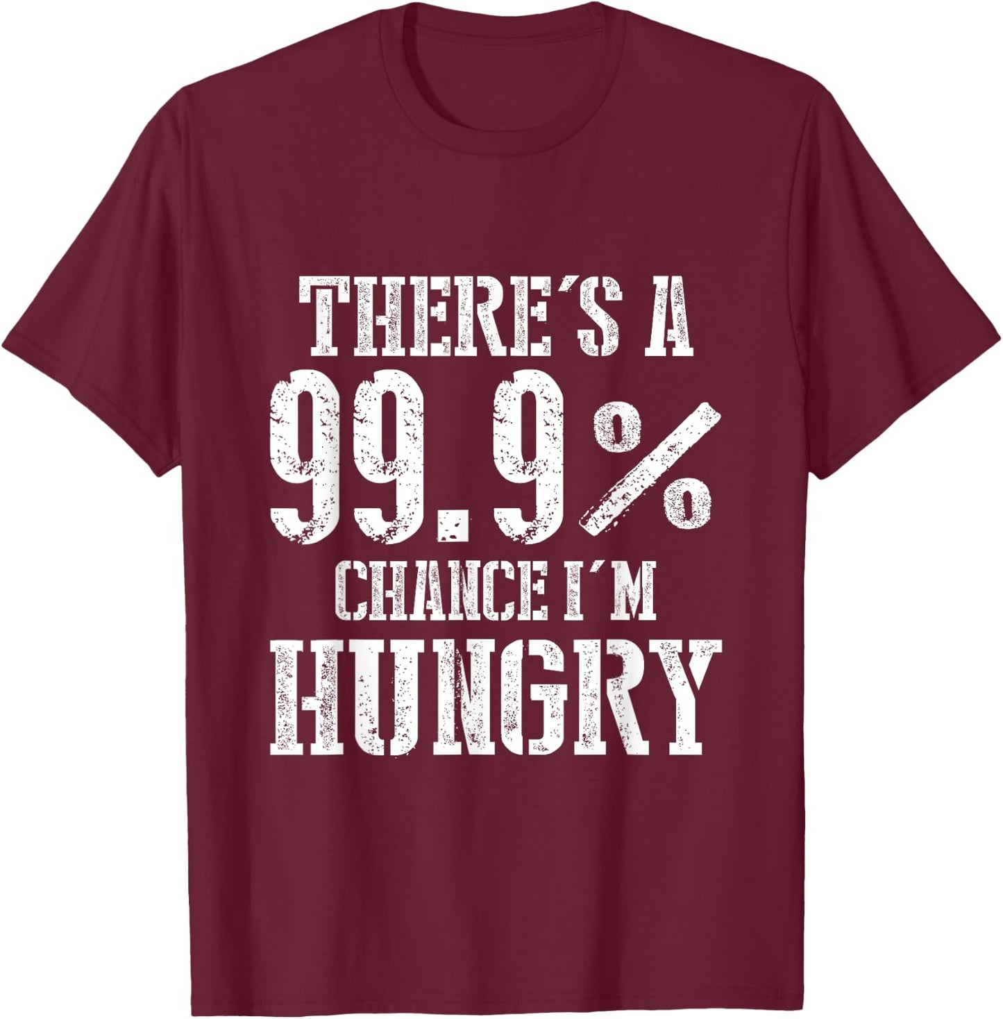 There's A 99.9% Chance I'm Hungry T-Shirt - T-Shirt | Maroon