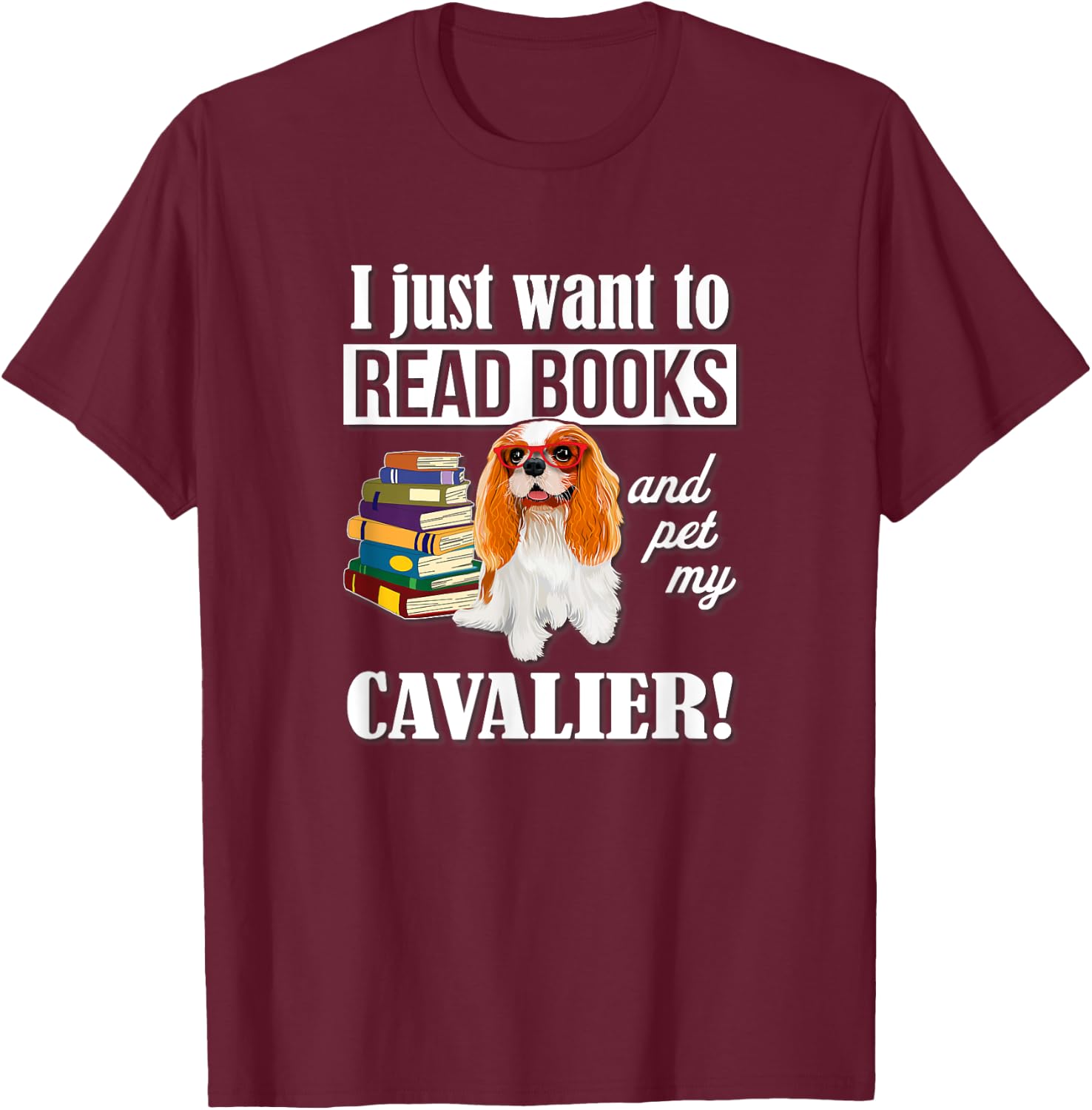 Funny Kids Want To Read Books & Pet Cavalier Spaniel Lover T-Shirt - T-Shirt | Maroon