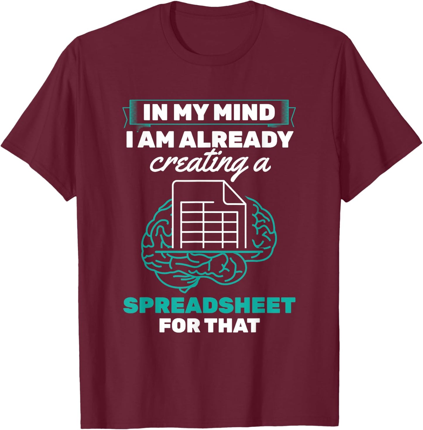 In My Mind Creating Spreadsheet Accountant Spreadsheet T-Shirt - T-Shirt | Maroon