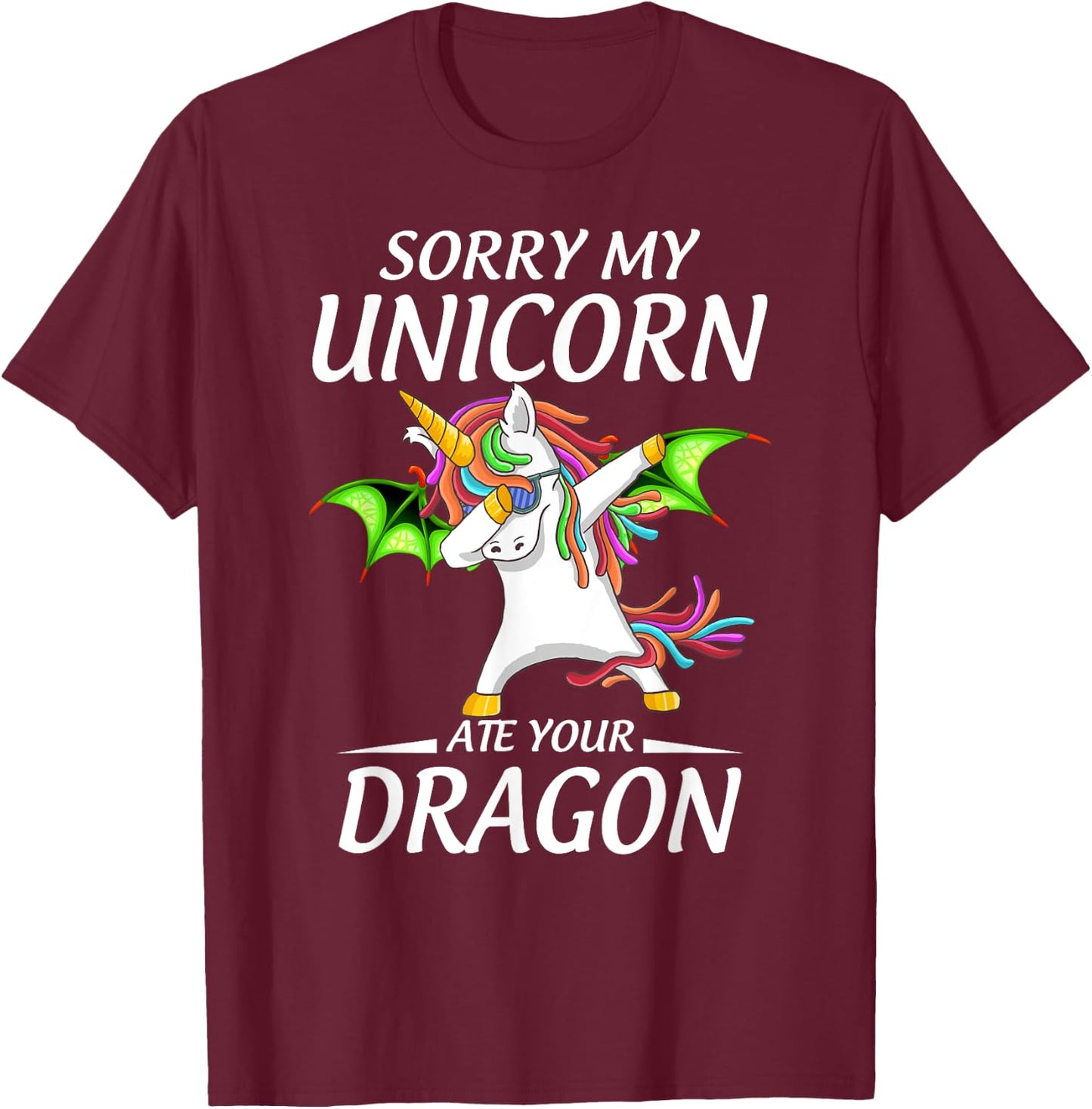 Cute Funny Sorry My Unicorn Ate Your Dragon T-Shirt - T-Shirt | Maroon