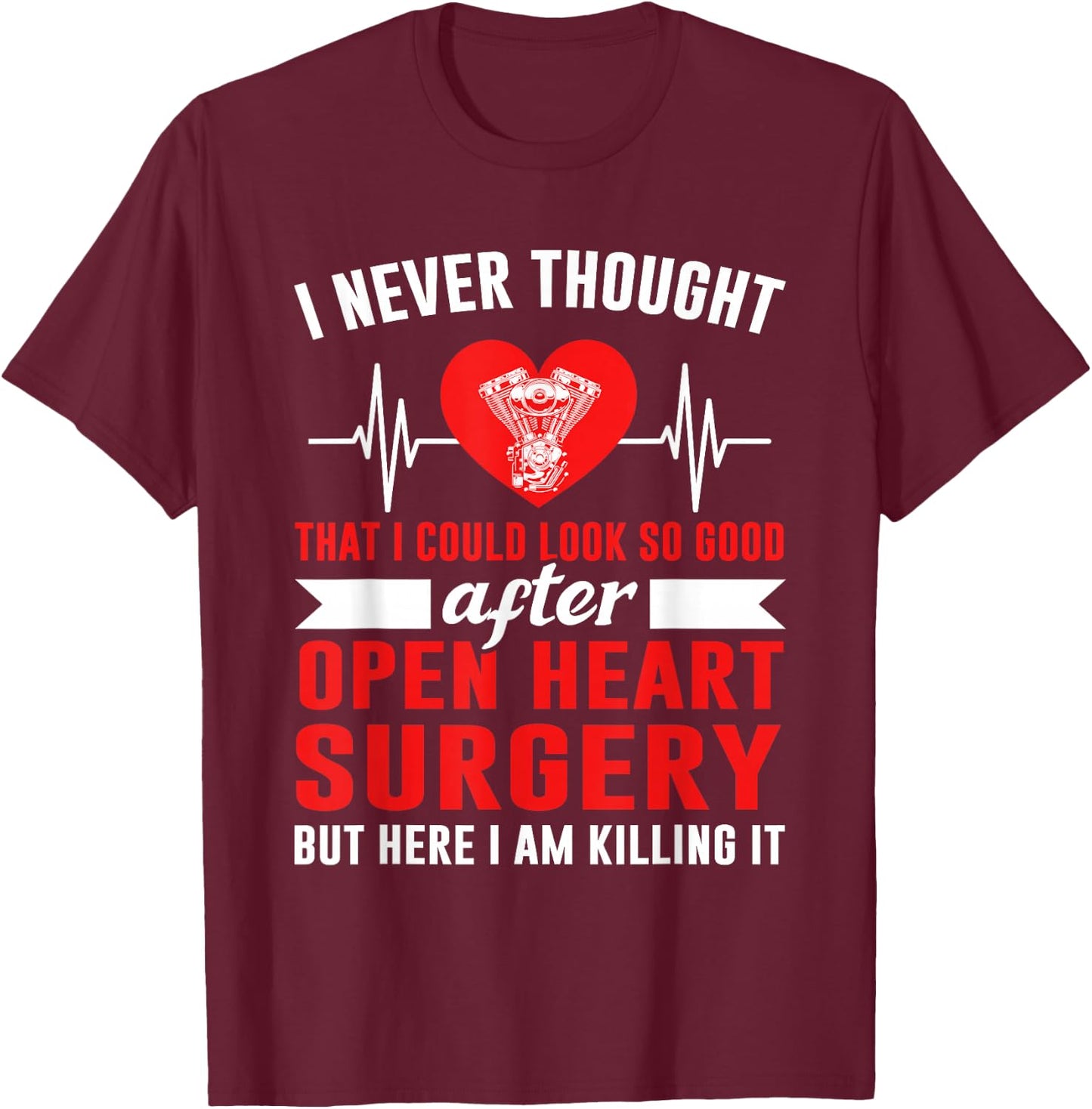 I Look so Good After Open Heart Surgery Bypass Surgery T-Shirt - T-Shirt | Maroon