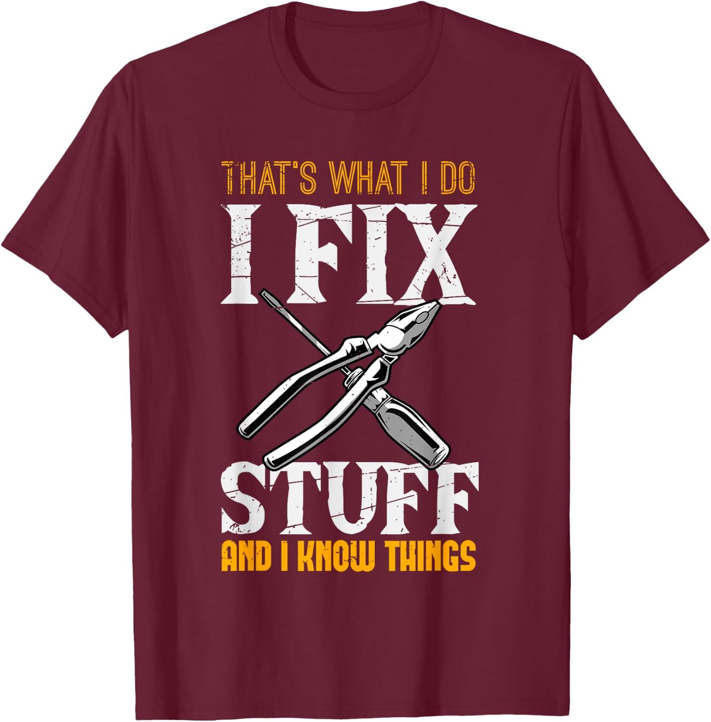 That´s What I do, I Fix Stuff And I Know Things T-Shirt - T-Shirt | Maroon