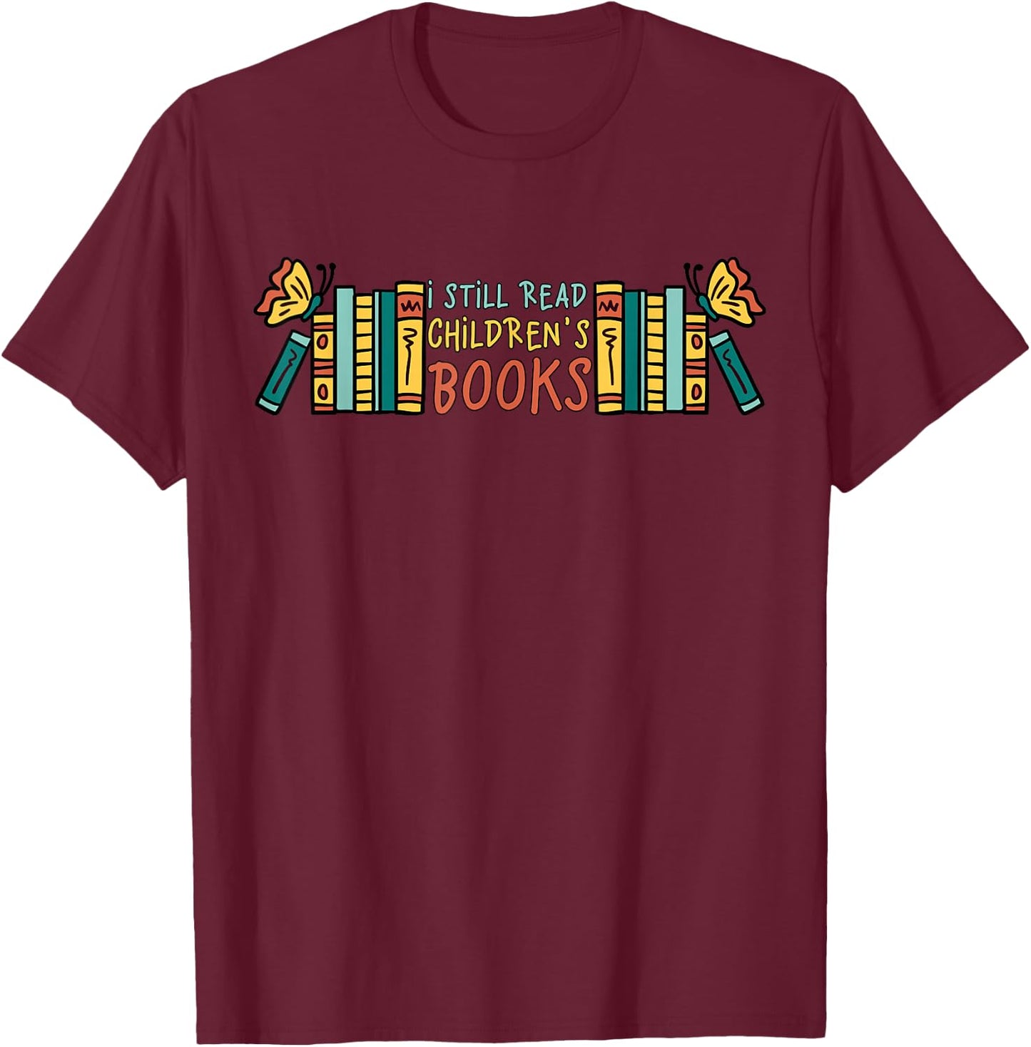 Children's Books I Still Read Children's Books T-Shirt - T-Shirt | Maroon