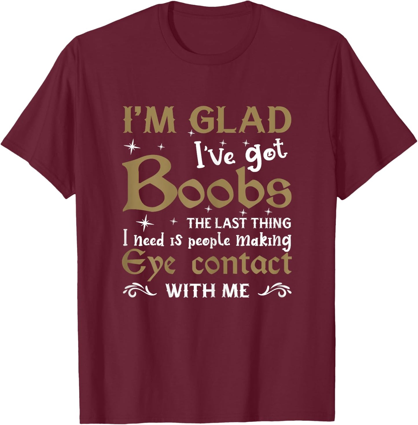 I'm Glad I've Got Boobs Funny Big Breast Meme Huge T-Shirt - T-Shirt | Maroon