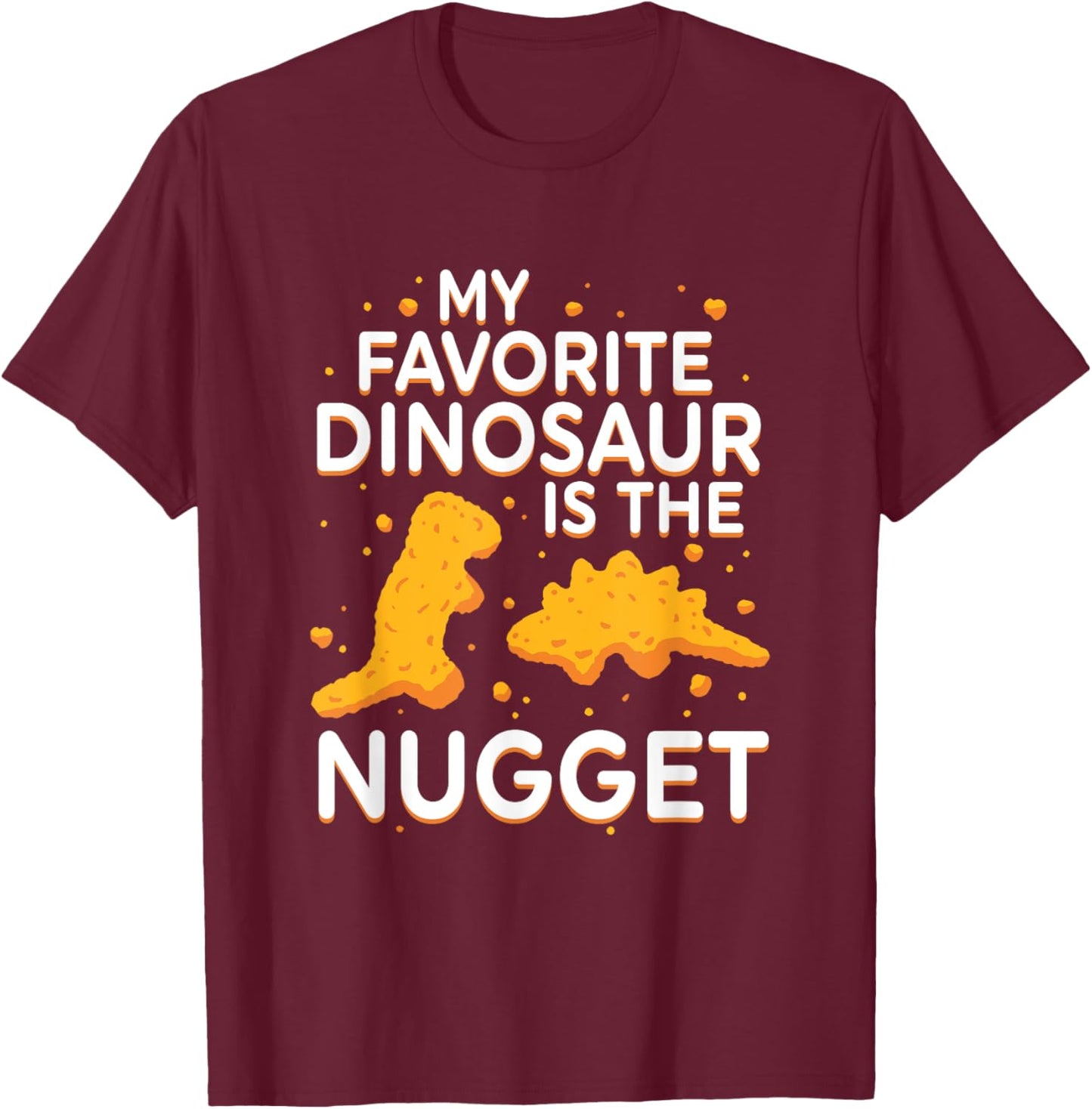 My Favorite Dinosaur Is The Nugget Quote T-Shirt - T-Shirt | Maroon