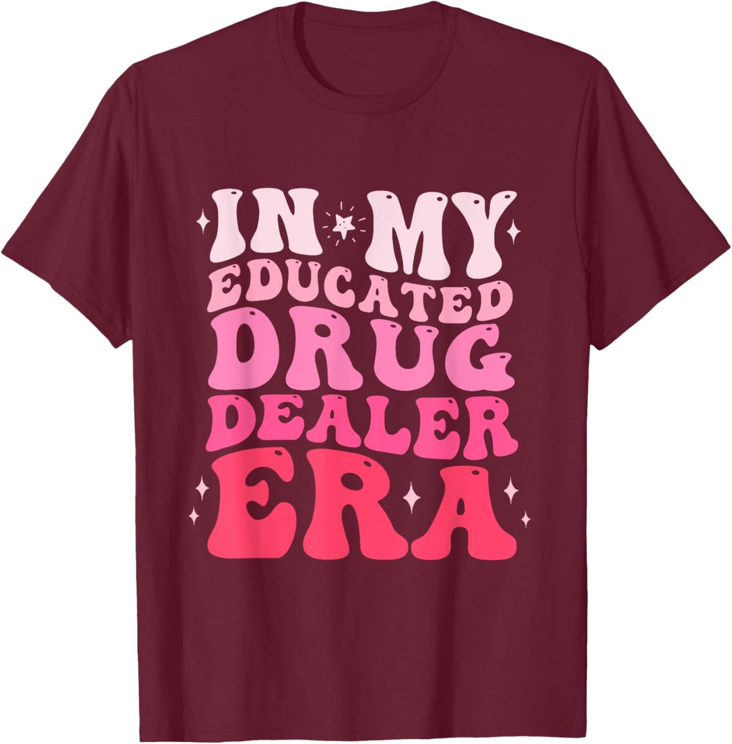 In My Educated Drug Dealer Era Educated Drug Dealer Nurse T-Shirt - T-Shirt | Maroon