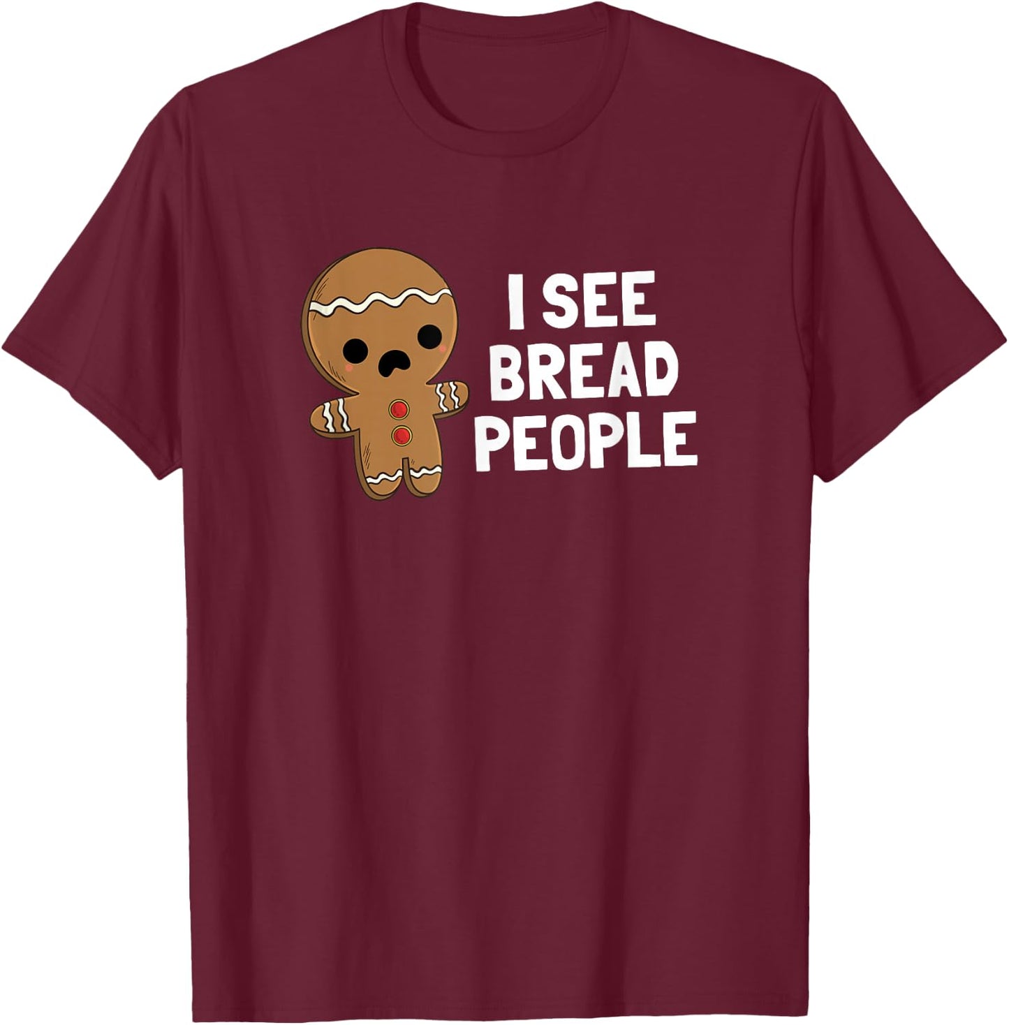Gingerbread Man Christmas I See Bread People T-Shirt - T-Shirt | Maroon