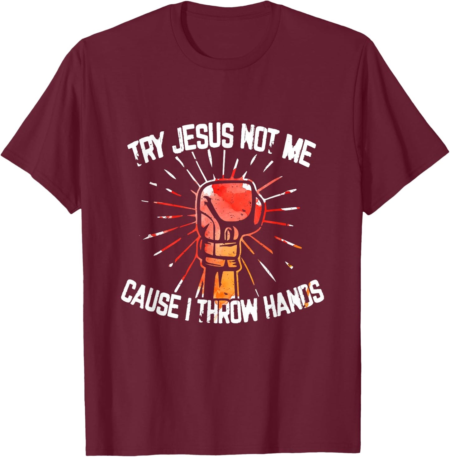 Try Jesus Not Me Cause I Throw Hands - Gift T-Shirt - T-Shirt | Maroon