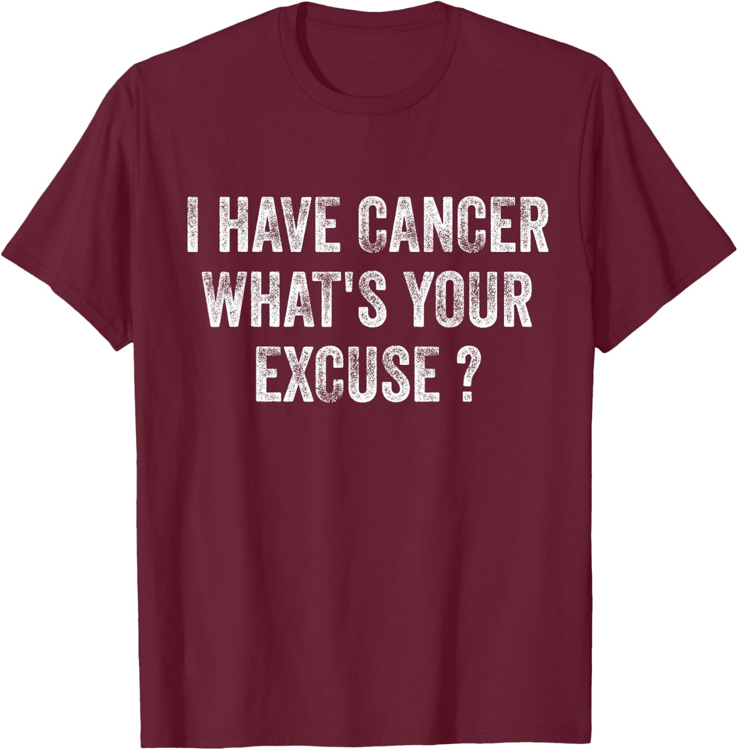 I Have Cancer What's Your Excuse ? by I Have Cancer What's Your Excuse Shirt - -Adults, Black, Small, Short Sleeve T-Shirt - T-Shirt | Maroon