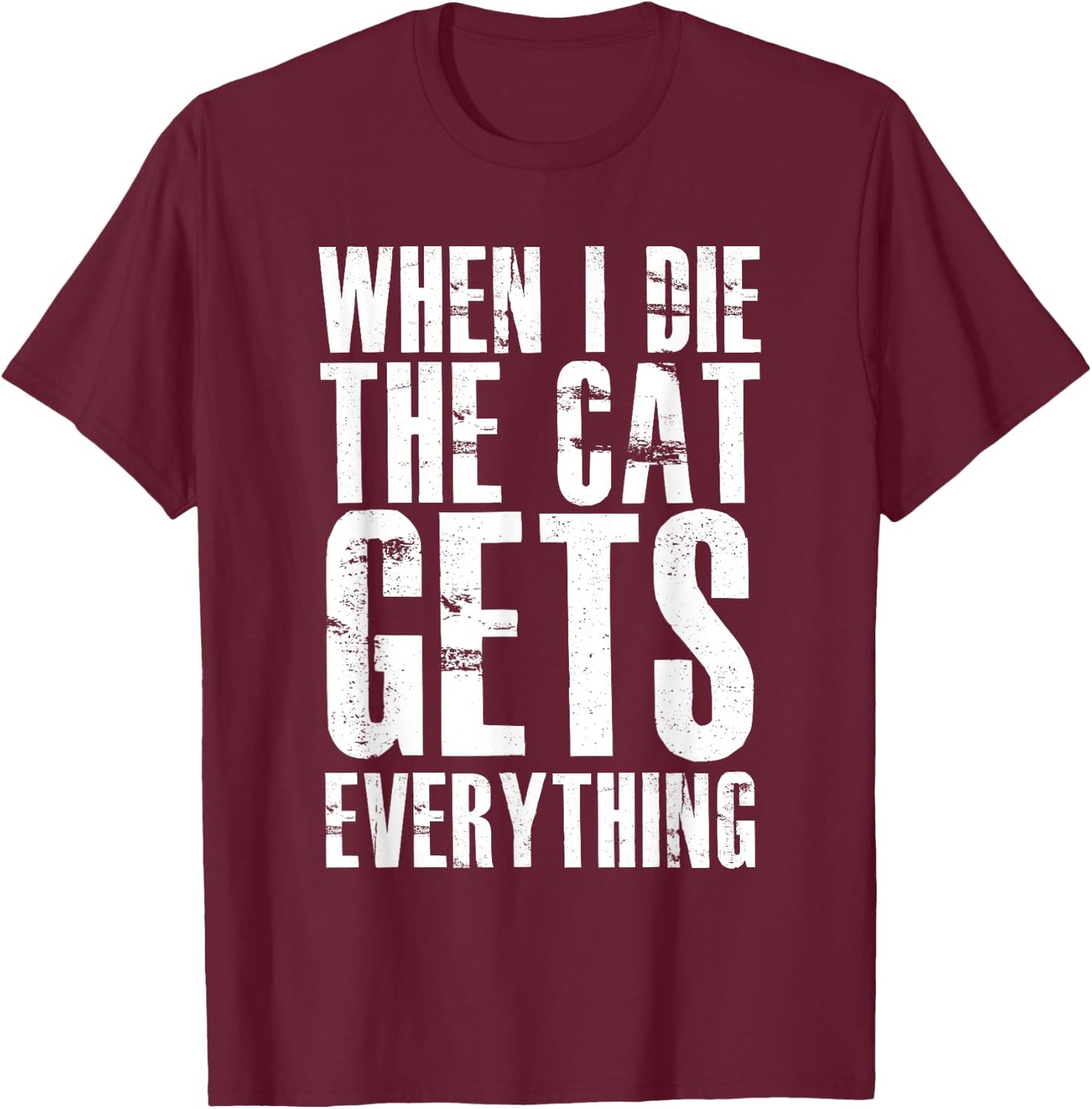 When I Die The Cat Gets Everything Funny Kitten Kitty Pet T-Shirt - T-Shirt | Maroon