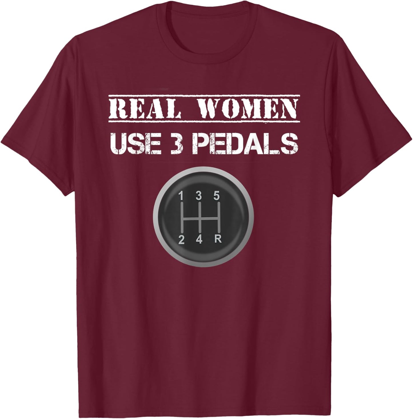 Funny Real Women Use 3 Pedals Manual Gear Shift T-Shirt - T-Shirt | Maroon