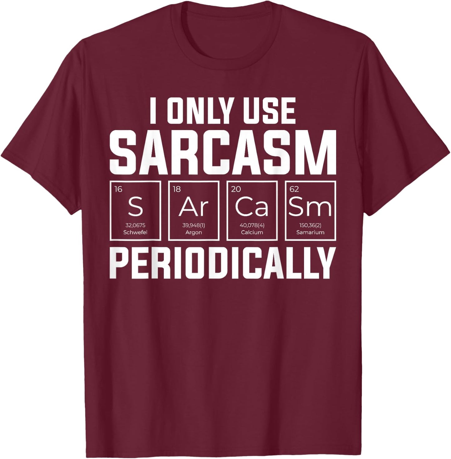 Funny Chemistry Humorous I Only Use Sarcasm Periodically T-Shirt - T-Shirt | Maroon