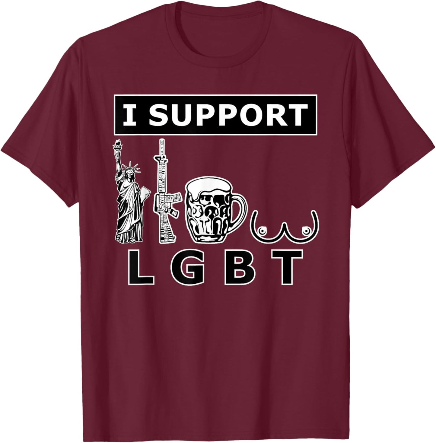 I support LGTB liberty guns beer tits. Funny parody T-Shirt - T-Shirt | Maroon