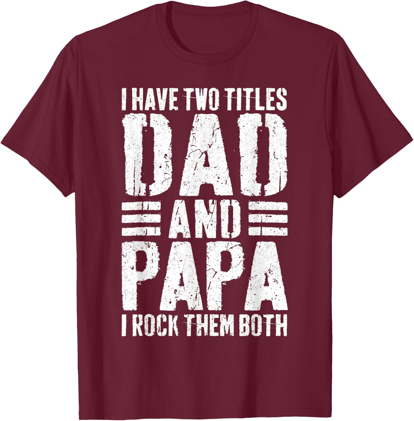 I Have Two Titles Dad And Papa I Rock Them Both Shirt Men T-Shirt - T-Shirt | Maroon