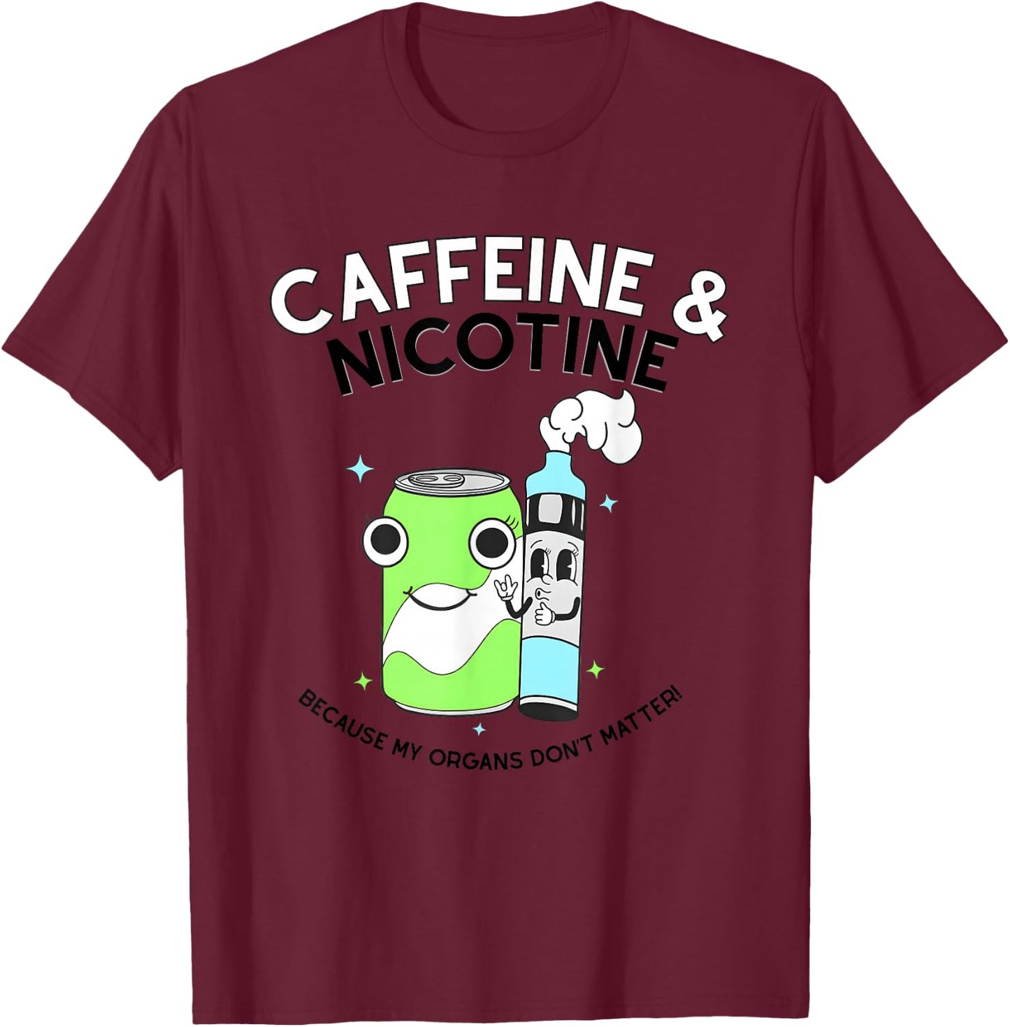 Caffeine Nicotine Because My Organs Don’t Matter T-Shirt - T-Shirt | Maroon