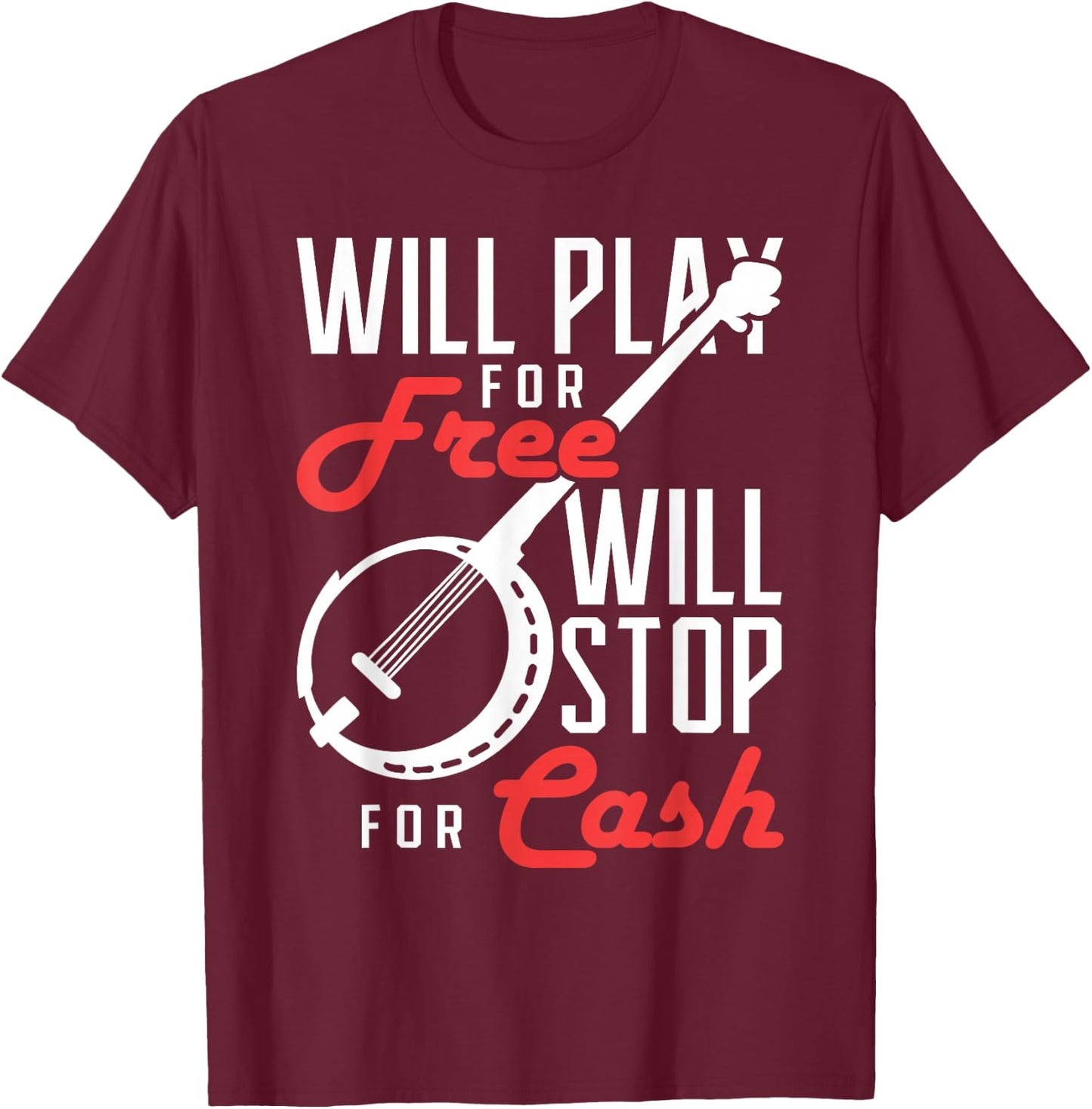Will Play for Free Will Stop for Cash Banjo T-Shirt - T-Shirt | Maroon
