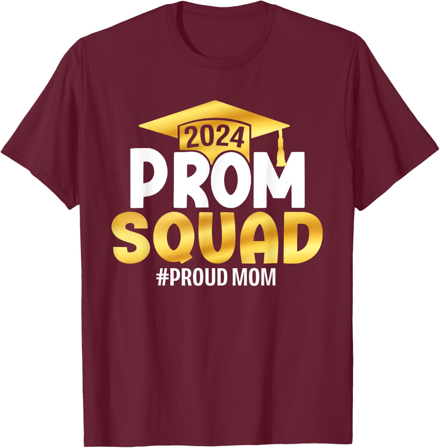 Prom Squad 2024 Graduate Prom Class of 2024 Proud Mom T-Shirt - T-Shirt | Maroon