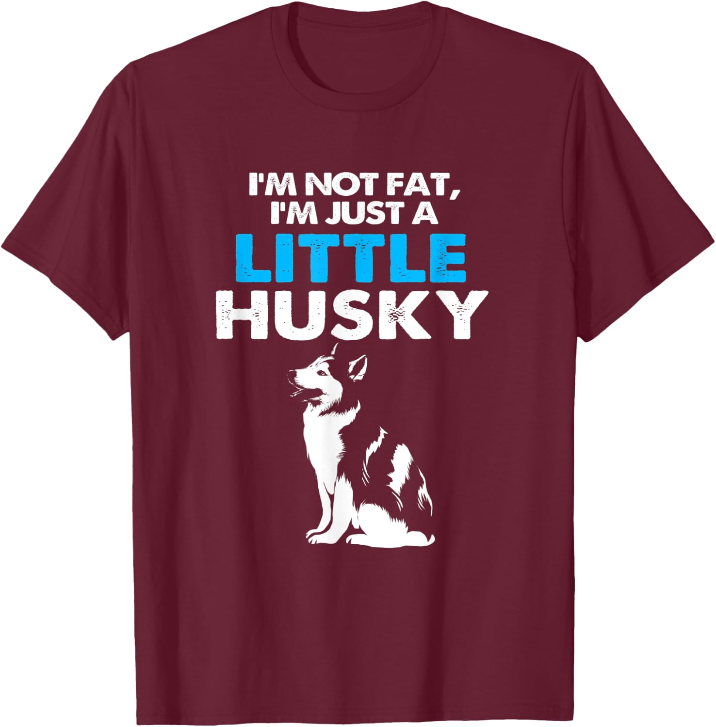 Im Not Fat Im Just A Little Husky T-Shirt - T-Shirt | Maroon