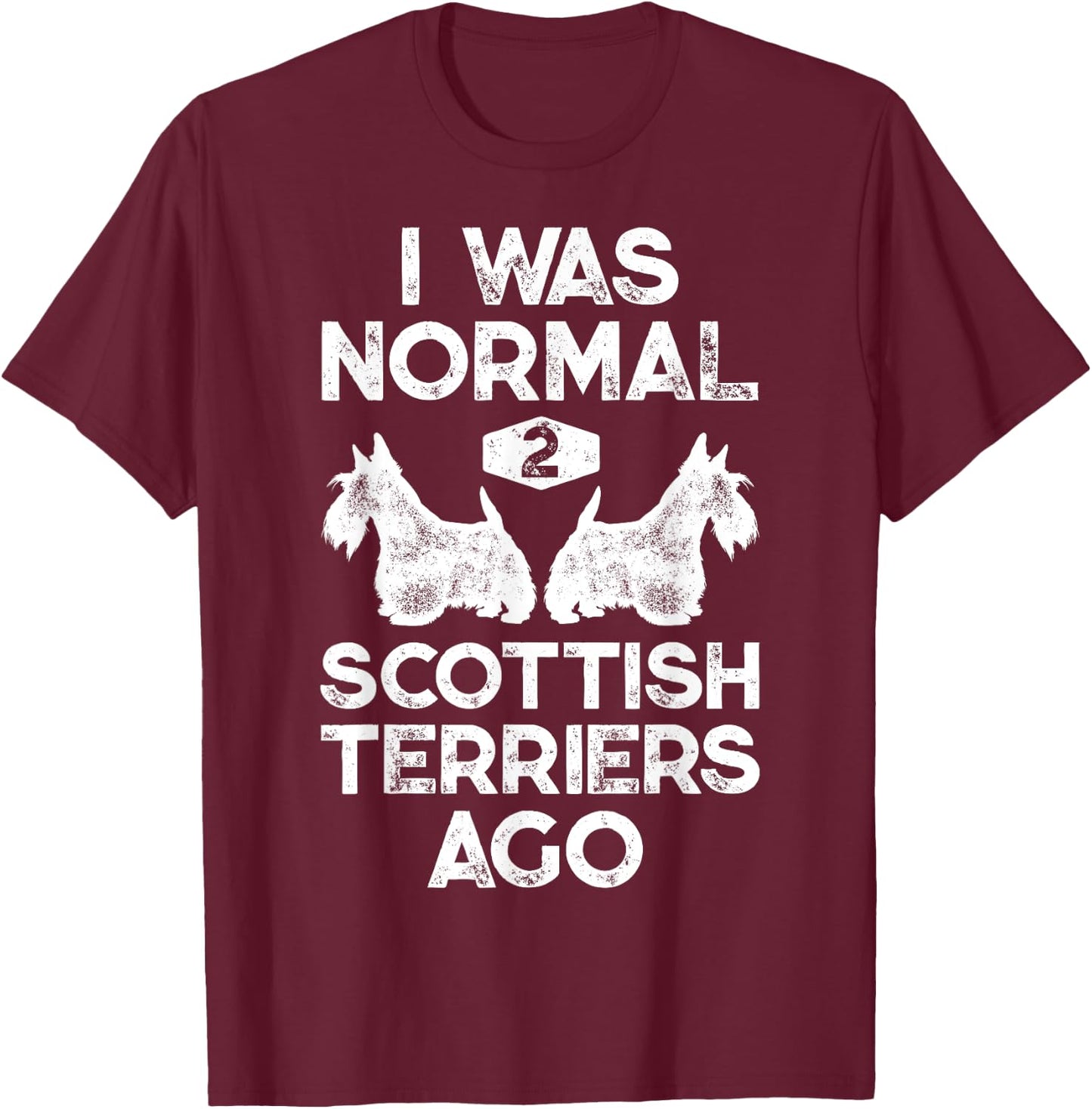 I Was Normal 2 Scottish Terriers Ago Funny Scottie Dog Puppy Women Girls Kids T-Shirt - T-Shirt | Maroon