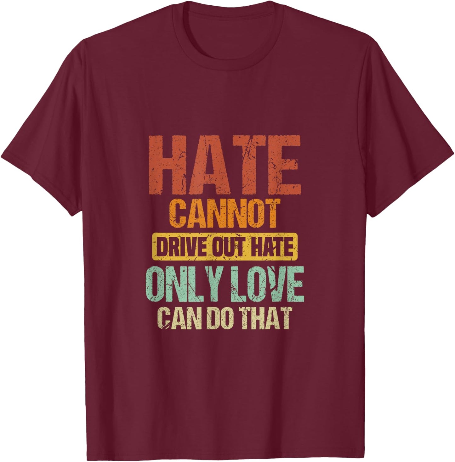 Hate Cannot Drive Out Hate Only Love Can Do That | Advocate T-Shirt - T-Shirt | Maroon