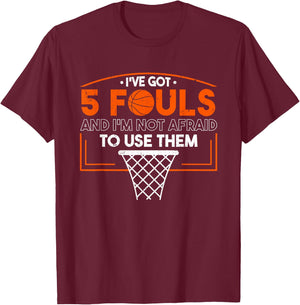 I've Got 5 Fouls And I'm Not Afraid To Use Them Basketball T-Shirt - T-Shirt | Maroon