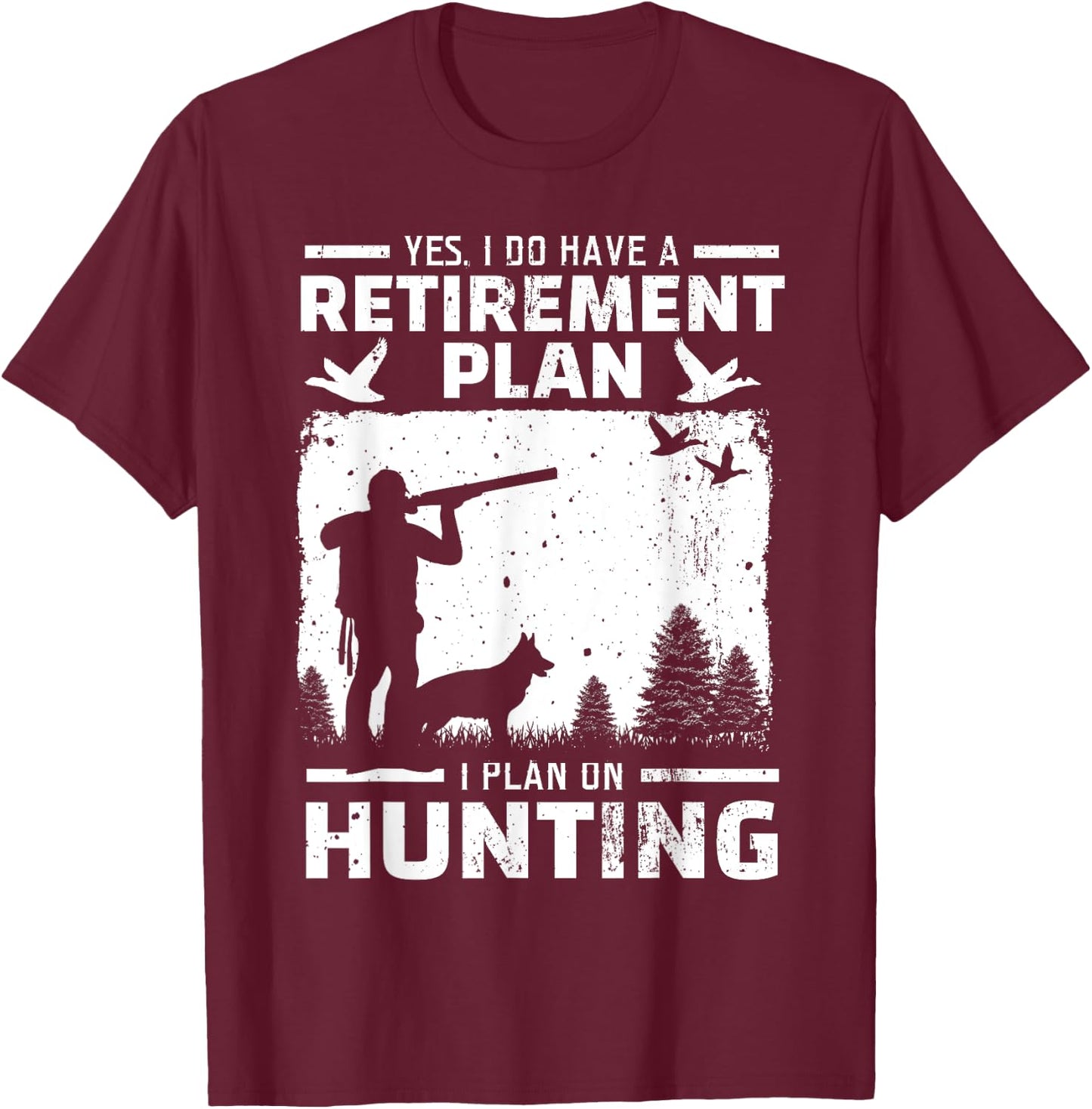 Yes I Do Have A Retirement Plan Bird Hunting Duck Dove Hunt T-Shirt - T-Shirt | Maroon
