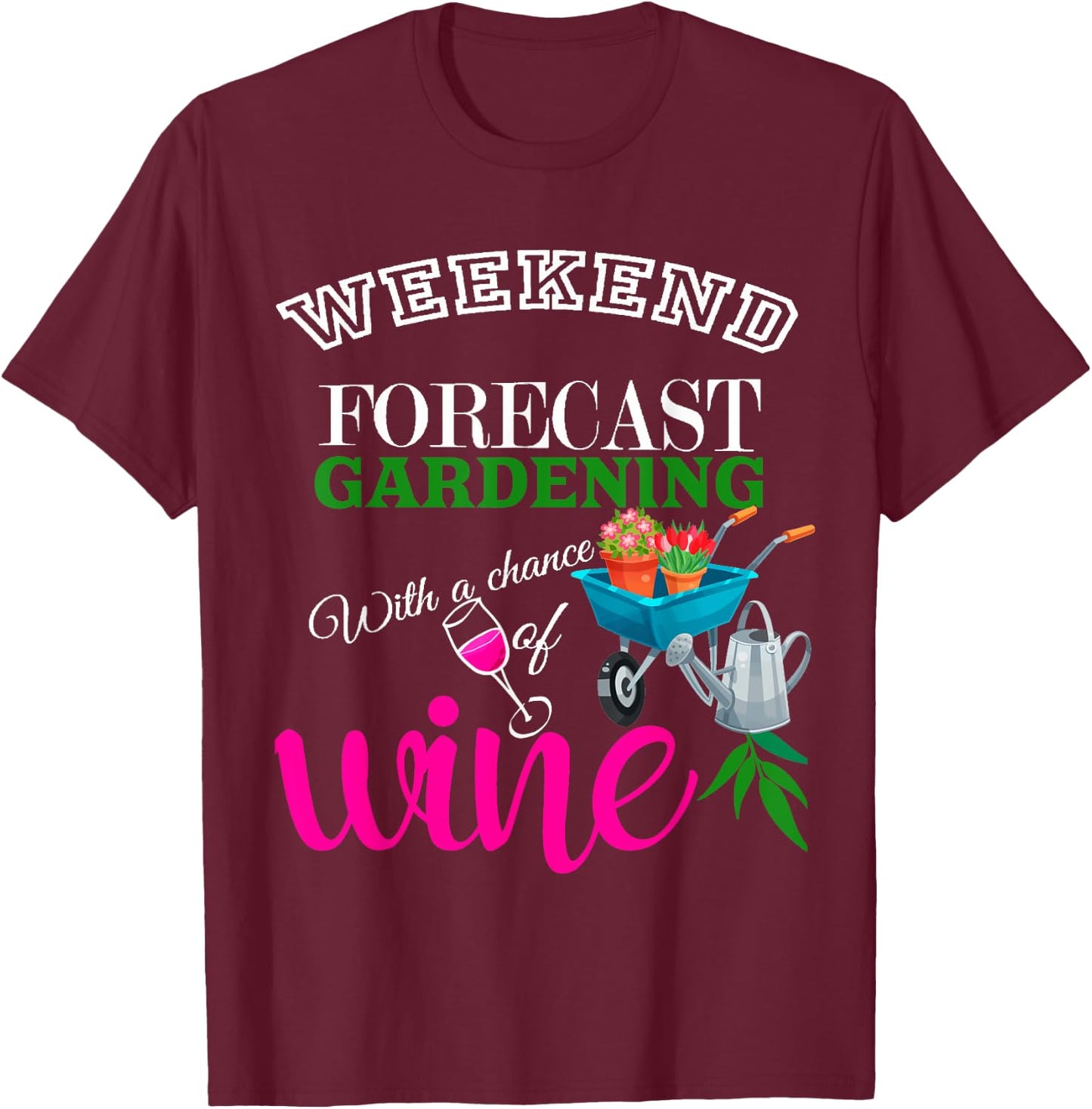 Weekend Forecast Gardening with Chance of Wine Garden Lover T-Shirt - T-Shirt | Maroon