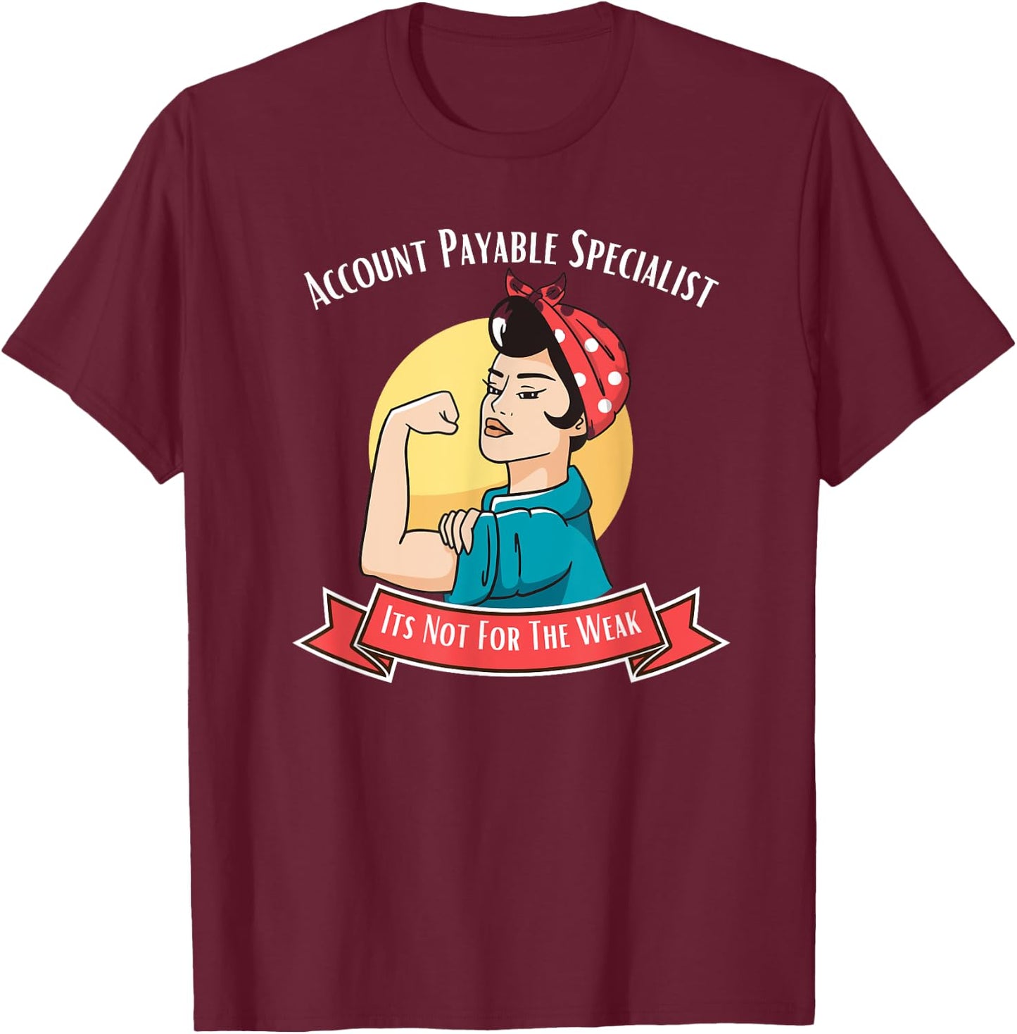 Account Payable Specialist Its Not For The Weak T-Shirt - T-Shirt | Maroon