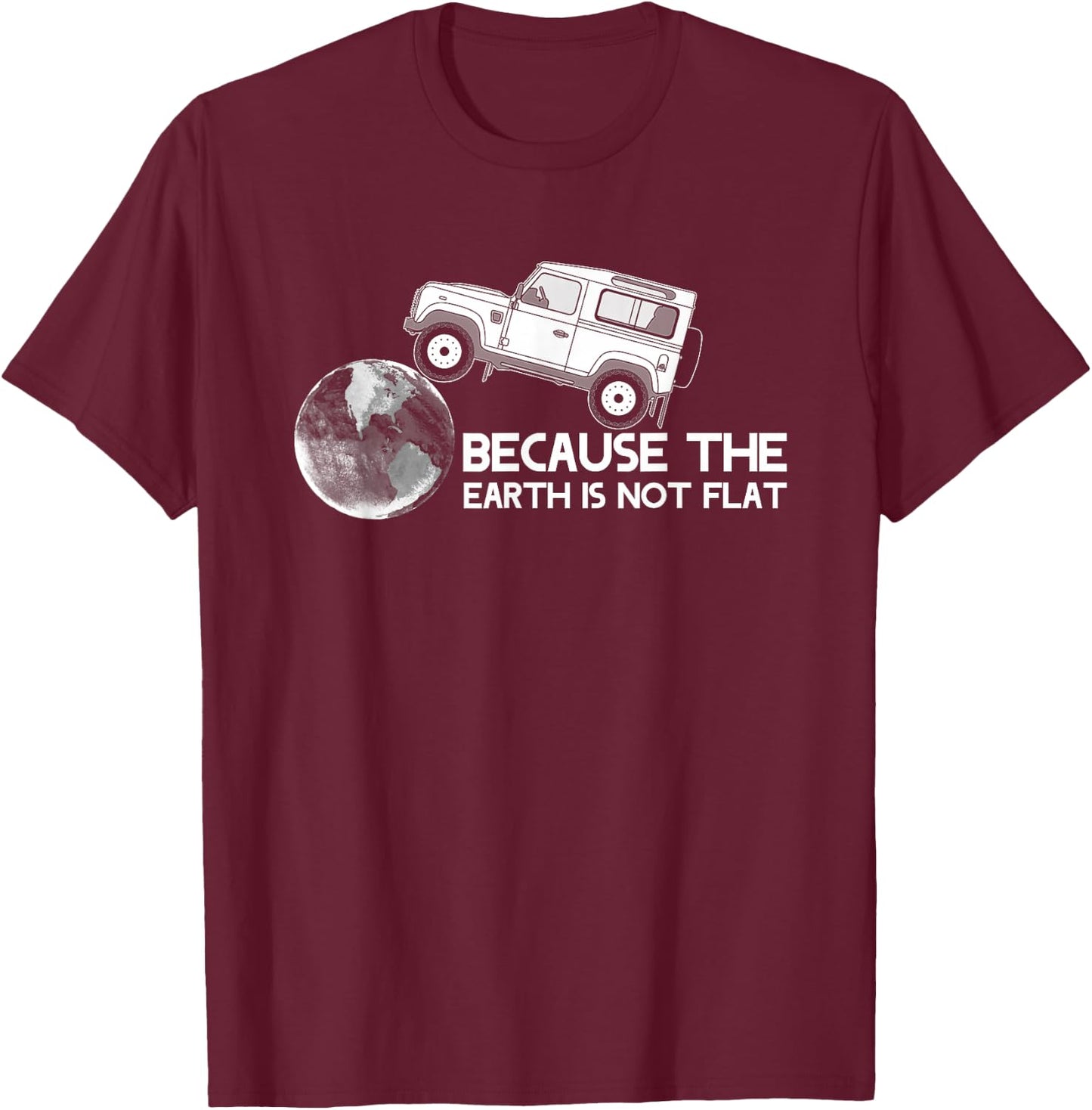 4x4 Earth Rover Because The Earth is Not Flat T-Shirt - T-Shirt | Maroon