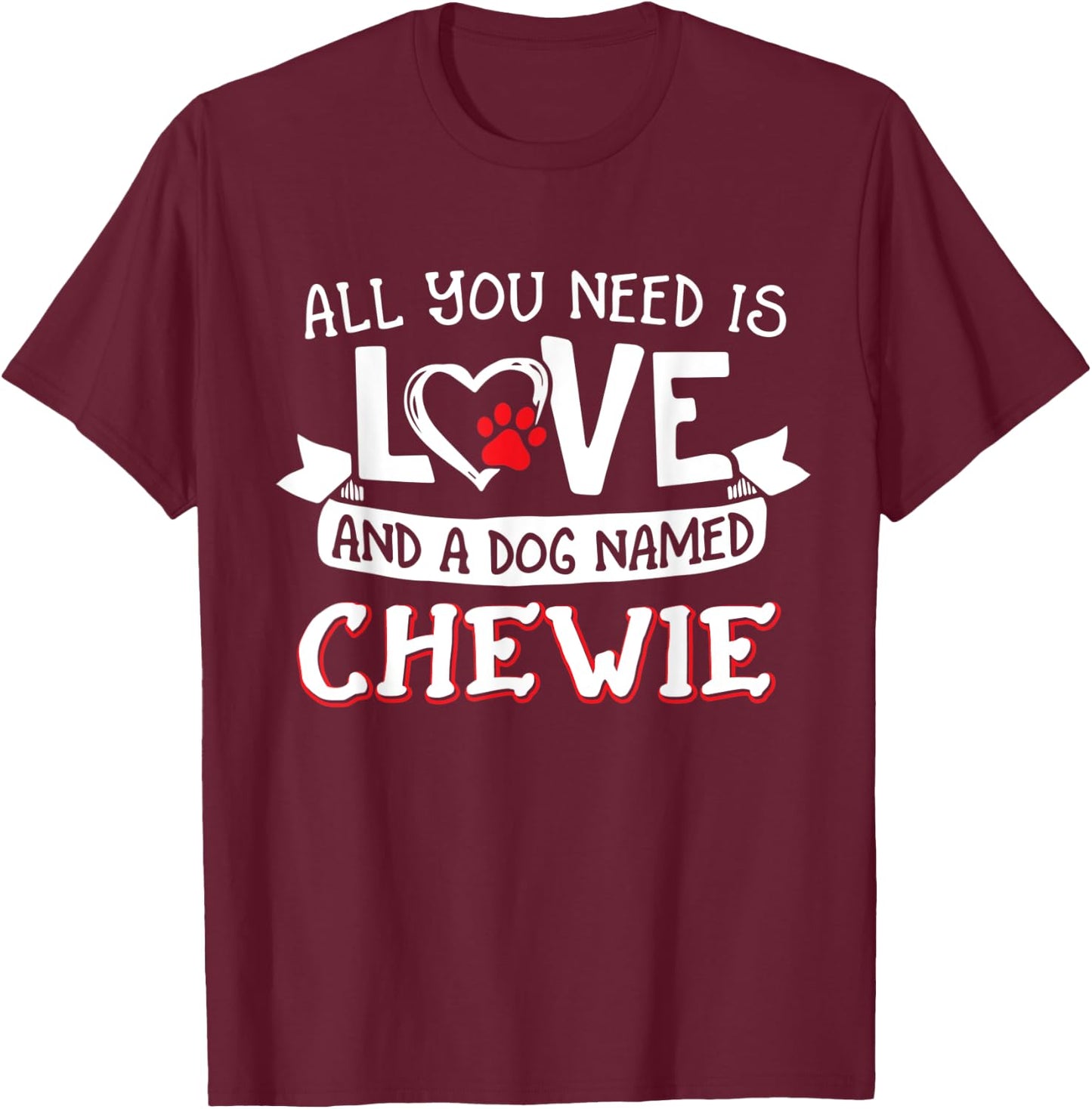 All you need is love and a dog named Chewie small large T-Shirt - T-Shirt | Maroon