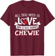 All you need is love and a dog named Chewie small large T-Shirt - T-Shirt | Maroon