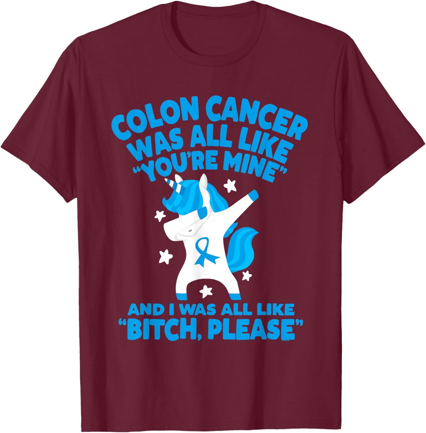 Colon Cancer Bitch Please Quote Funny Unicorn T-Shirt - T-Shirt | Maroon