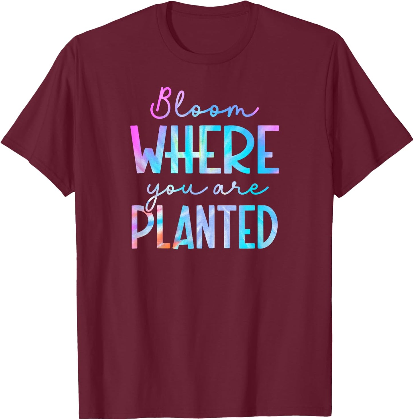 Tie Dye Bloom where you are planted 01 T-Shirt - T-Shirt | Maroon