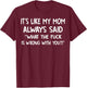 It's Like My Mom Always Said What The Fuck Is Wrong With You T-Shirt - T-Shirt | Maroon