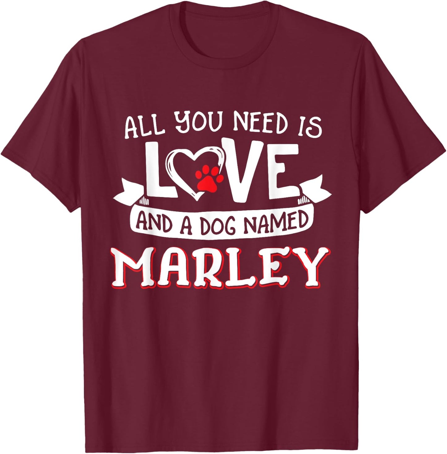 All you need is love and a dog named Marley small large T-Shirt - T-Shirt | Maroon