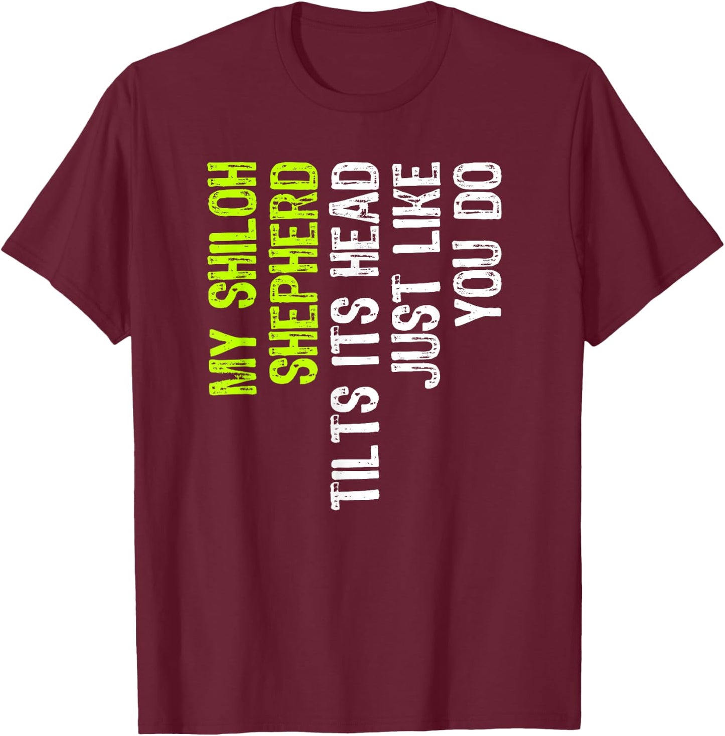 My Shiloh Shepherd Tilts Its Head Just Like You Do Dog Lover T-Shirt - T-Shirt | Maroon