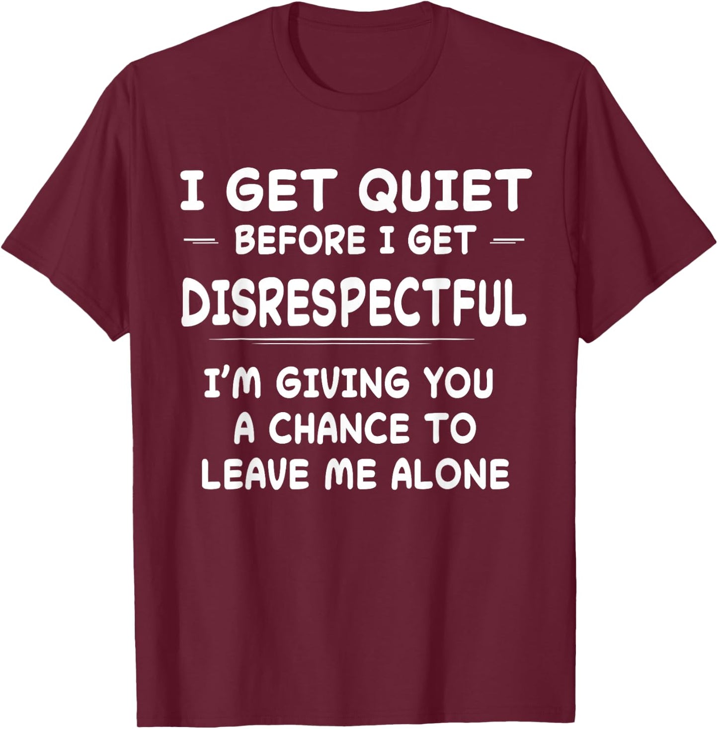 Funny Shirt I Get Quiet Before I Get Disrespectful T-Shirt - T-Shirt | Maroon
