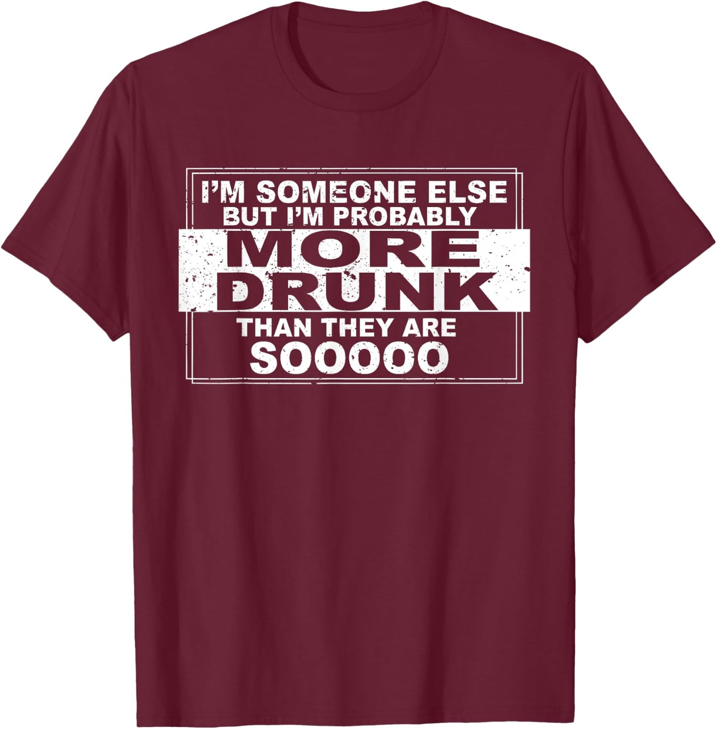 I'm Someone Else but I'm Probably More Drunk Than They Are T-Shirt - T-Shirt | Maroon