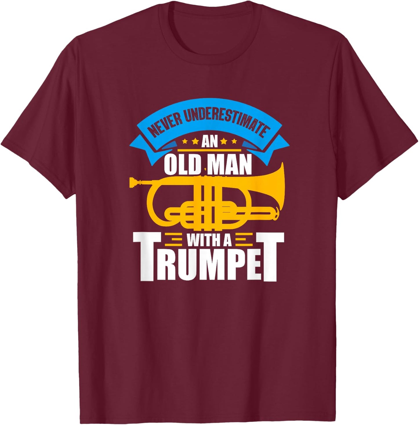 Trumpet Music Never Underestimate An Old Man With A Trumpet T-Shirt - T-Shirt | Maroon
