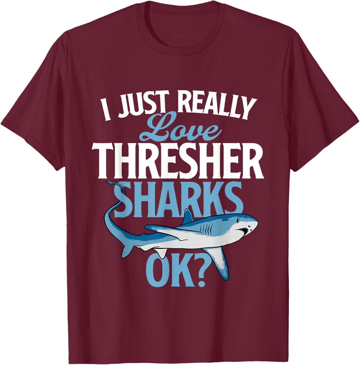 I Just Really Love Thresher Sharks - Ocean Sea Animal Lover T-Shirt - T-Shirt | Maroon